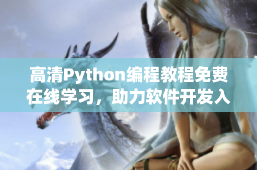 高清Python編程教程免費在線學習，助力軟件開發入門！