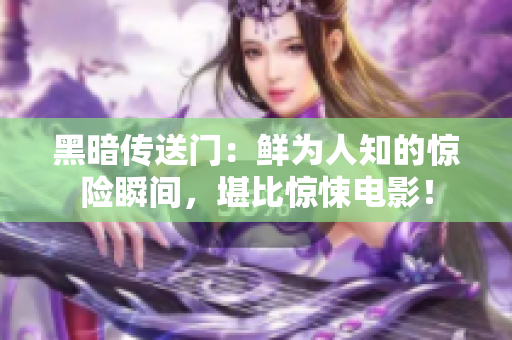 黑暗傳送門：鮮為人知的驚險瞬間，堪比驚悚電影！