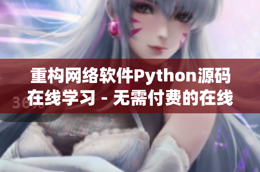 重構網絡軟件Python源碼在線學習 - 無需付費的在線學習平臺