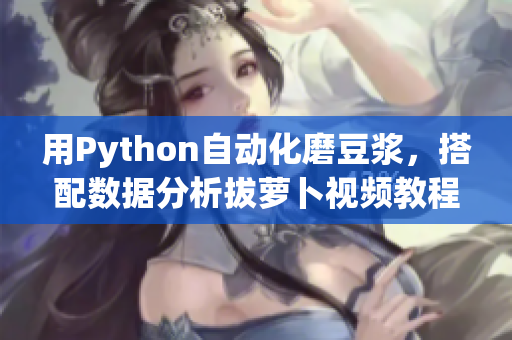 用Python自動化磨豆漿，搭配數據分析拔蘿卜視頻教程