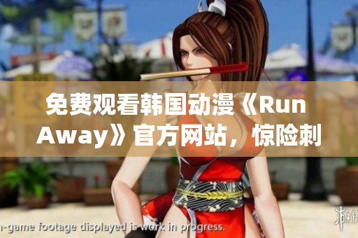 免費觀看韓國動漫《Run Away》官方網站，驚險刺激的逃生冒險故事！