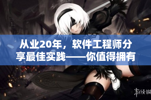 從業20年，軟件工程師分享最佳實踐——你值得擁有的網絡軟件開發技巧