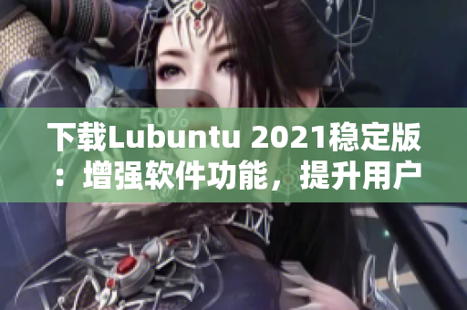 下載Lubuntu 2021穩定版：增強軟件功能，提升用戶使用體驗