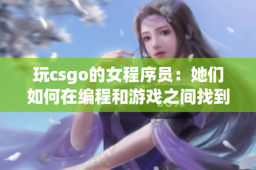 玩csgo的女程序員：她們如何在編程和游戲之間找到平衡