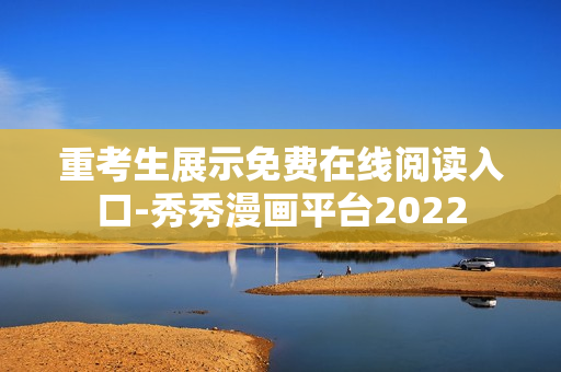 重考生展示免費(fèi)在線閱讀入口-秀秀漫畫(huà)平臺(tái)2022