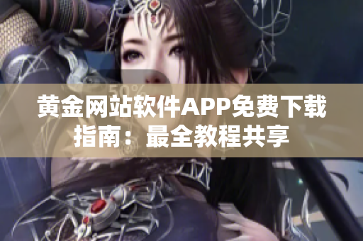 黃金網(wǎng)站軟件APP免費(fèi)下載指南：最全教程共享