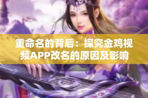 重命名的背后：探究金雞視頻APP改名的原因及影響