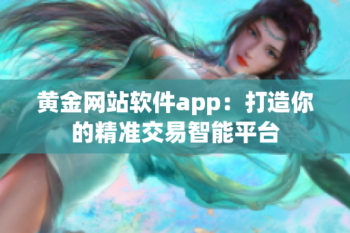 黃金網站軟件app：打造你的精準交易智能平臺