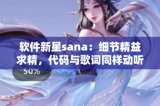 軟件新星sana：細節(jié)精益求精，代碼與歌詞同樣動聽