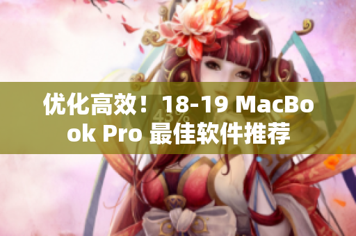 優(yōu)化高效！18-19 MacBook Pro 最佳軟件推薦