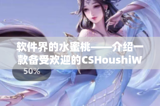 軟件界的水蜜桃——介紹一款備受歡迎的CSHoushiW網絡軟件