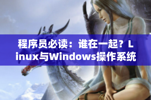 程序員必讀：誰在一起？Linux與Windows操作系統(tǒng)比較