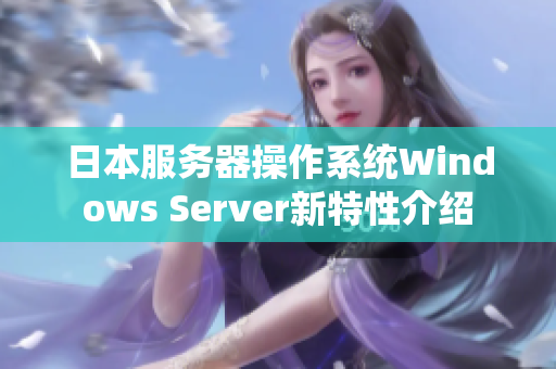 日本服務器操作系統(tǒng)Windows Server新特性介紹