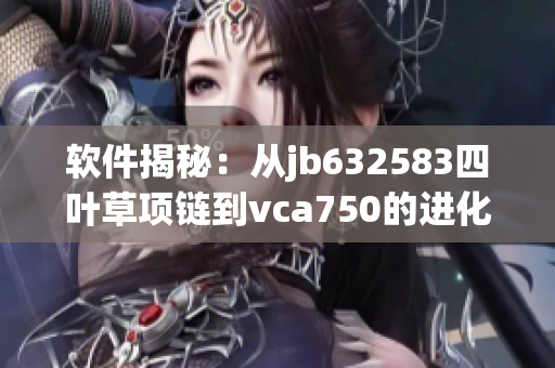 軟件揭秘：從jb632583四葉草項鏈到vca750的進化之路