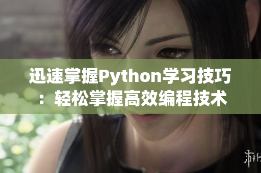 迅速掌握Python學習技巧：輕松掌握高效編程技術