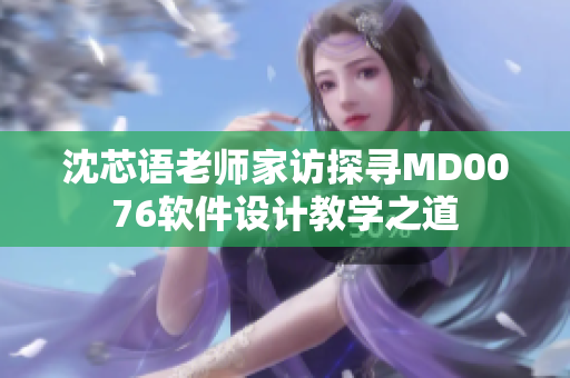 沈芯語老師家訪探尋MD0076軟件設計教學之道