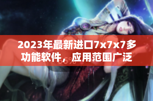 2023年最新進口7x7x7多功能軟件，應用范圍廣泛