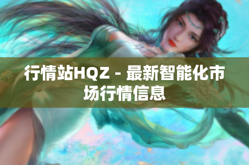 行情站HQZ - 最新智能化市場(chǎng)行情信息