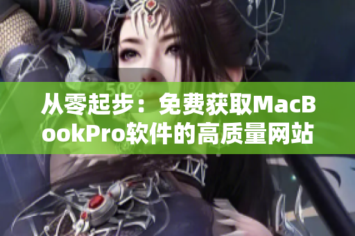 從零起步：免費獲取MacBookPro軟件的高質(zhì)量網(wǎng)站