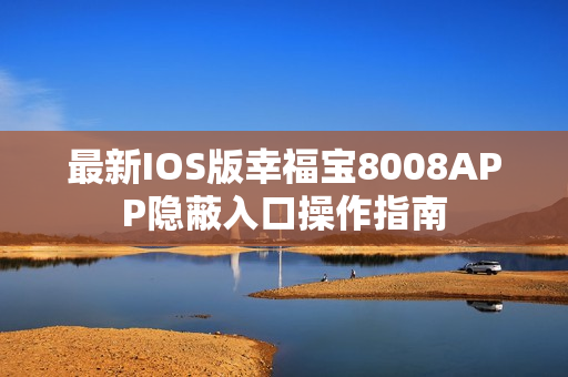 最新IOS版幸福寶8008APP隱蔽入口操作指南