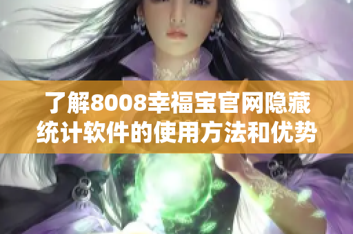 了解8008幸福寶官網隱藏統計軟件的使用方法和優勢