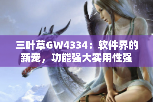 三葉草GW4334：軟件界的新寵，功能強(qiáng)大實(shí)用性強(qiáng)