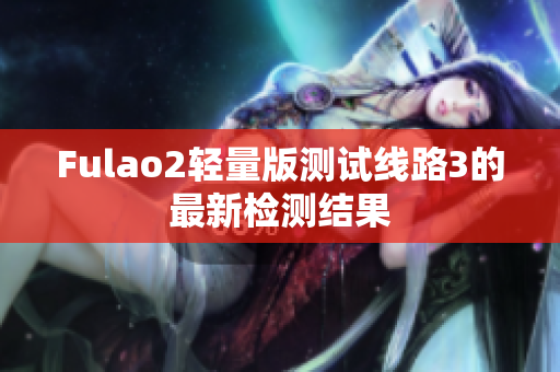 Fulao2輕量版測試線路3的最新檢測結果