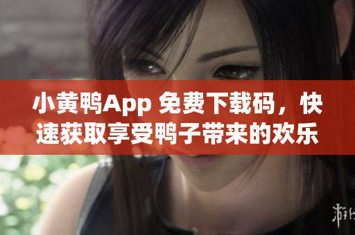 小黃鴨App 免費下載碼，快速獲取享受鴨子帶來的歡樂