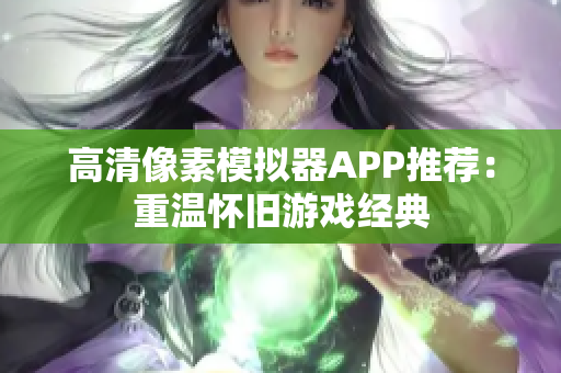 高清像素模擬器APP推薦：重溫懷舊游戲經典