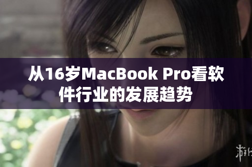 從16歲MacBook Pro看軟件行業的發展趨勢