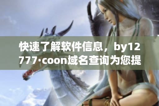 快速了解軟件信息，by12777·coon域名查詢為您提供高效便捷的解決方案