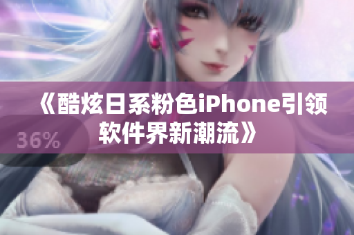 《酷炫日系粉色iPhone引領軟件界新潮流》