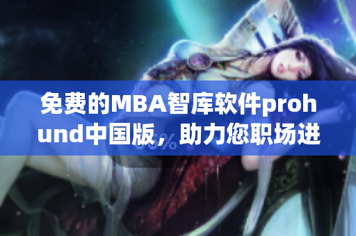 免費的MBA智庫軟件prohund中國版，助力您職場進階