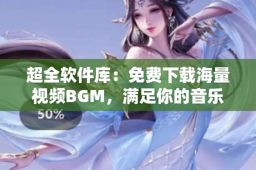 超全軟件庫：免費下載海量視頻BGM，滿足你的音樂需求！