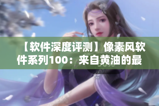 【軟件深度評測】像素風(fēng)軟件系列100：來自黃油的最佳選擇