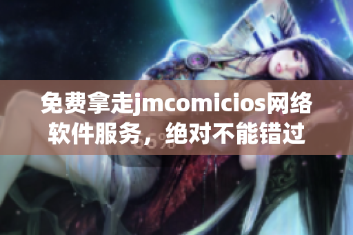 免費拿走jmcomicios網絡軟件服務，絕對不能錯過