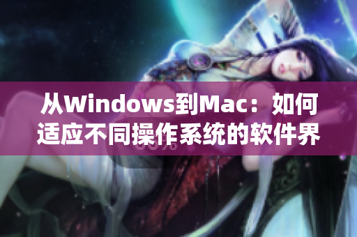 從Windows到Mac：如何適應(yīng)不同操作系統(tǒng)的軟件界面尺碼？