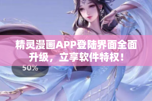 精靈漫畫APP登陸界面全面升級，立享軟件特權！