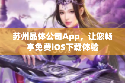 蘇州晶體公司App，讓您暢享免費iOS下載體驗