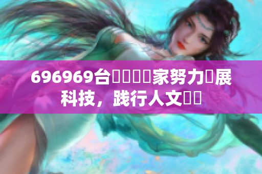 696969臺灣軟體專家努力發(fā)展科技，踐行人文關懷