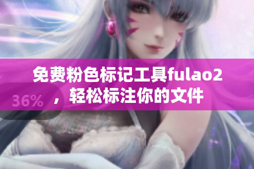 免費粉色標記工具fulao2，輕松標注你的文件