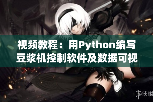 視頻教程：用Python編寫豆漿機控制軟件及數據可視化