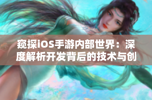 窺探iOS手游內部世界：深度解析開發背后的技術與創意