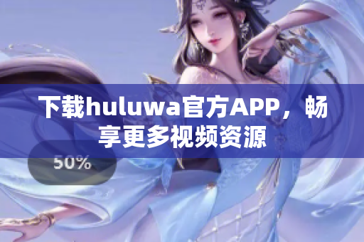 下載huluwa官方APP，暢享更多視頻資源