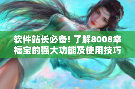 軟件站長(zhǎng)必備! 了解8008幸福寶的強(qiáng)大功能及使用技巧