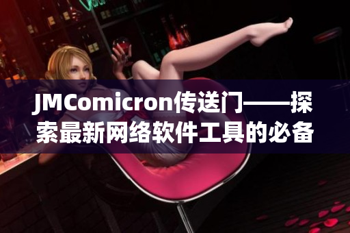 JMComicron傳送門——探索最新網絡軟件工具的必備指南