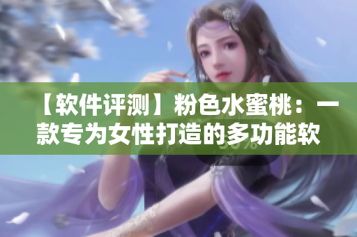 【軟件評測】粉色水蜜桃：一款專為女性打造的多功能軟件