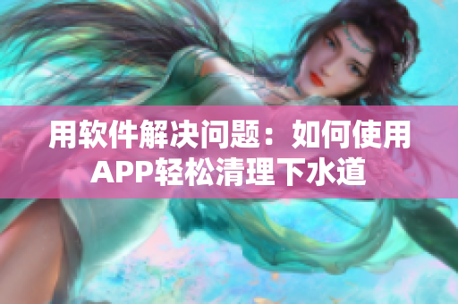 用軟件解決問題：如何使用APP輕松清理下水道