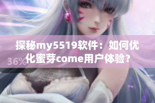 探秘my5519軟件：如何優化蜜芽come用戶體驗？