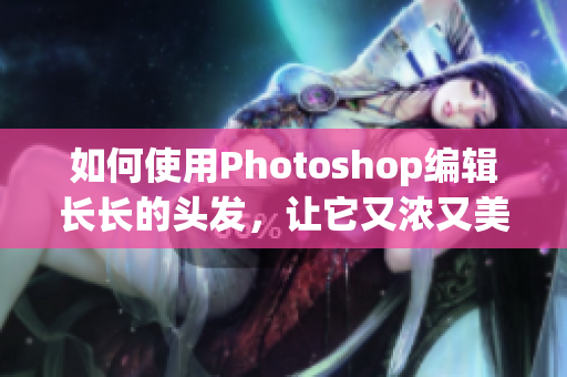 如何使用Photoshop編輯長長的頭發，讓它又濃又美？